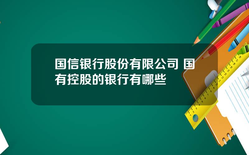 国信银行股份有限公司 国有控股的银行有哪些